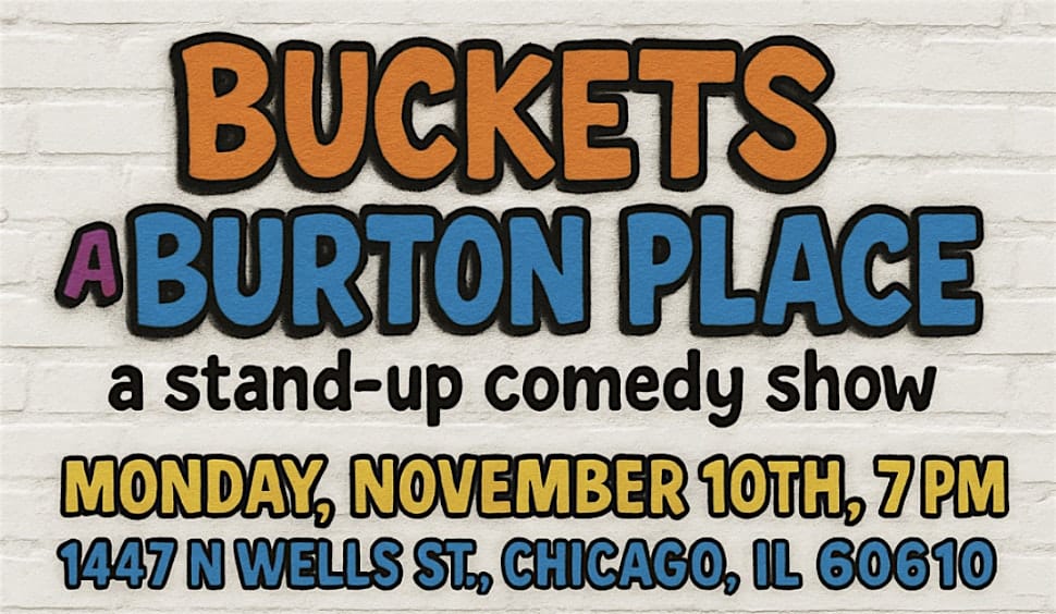 BUCKETS @ BURTON PLACE (STAND UP COMEDY SHOW) at Burton Place – Chicago, IL