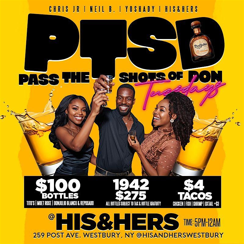 P.T.S.D. Tuesdays (Pass The Shots of Don) at His & Hers Bar & Lounge at His And Hers Westbury – Westbury, NY
