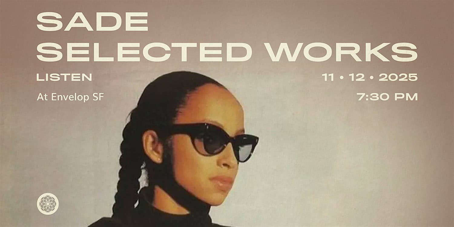 Sade – Selected Works : LISTEN | Envelop SF (7:30pm) at Envelop SF – San Francisco, CA
