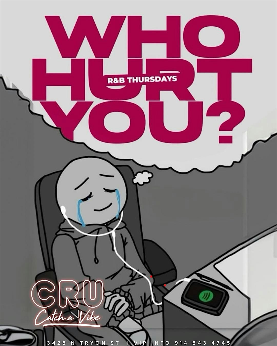 WHO HURT YOU? – R&B Thursdays ! $7 drinks! $150 bottles! $5 wings till 12 at Cru Charlotte – Charlotte, NC
