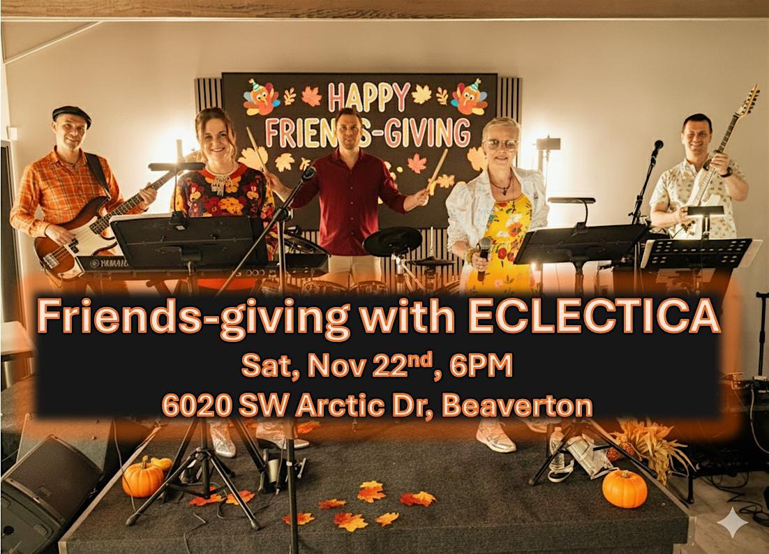 Friends-Giving with ECLECTICA at 6020 SW Arctic Dr – Beaverton, OR
