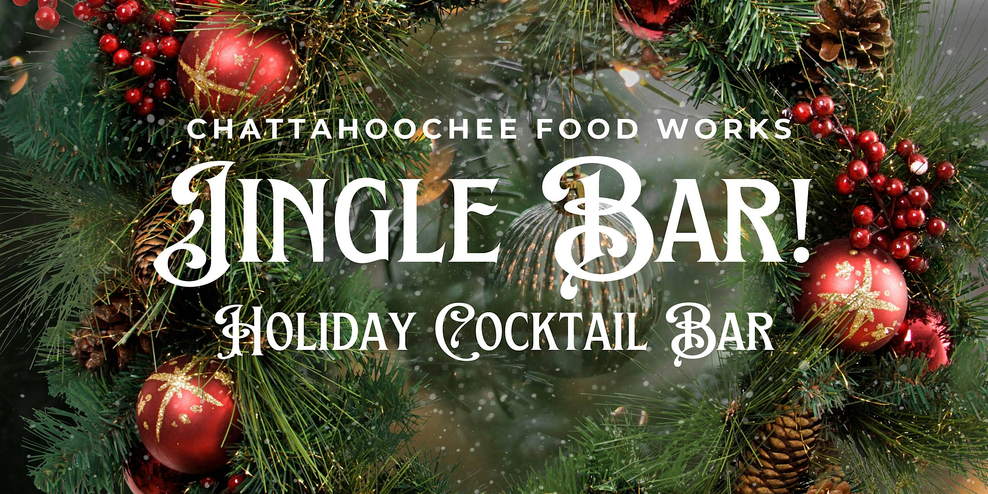 Jingle Bar : Holiday Cocktail Bar 2025 at Chattahoochee Food Works – Atlanta, GA