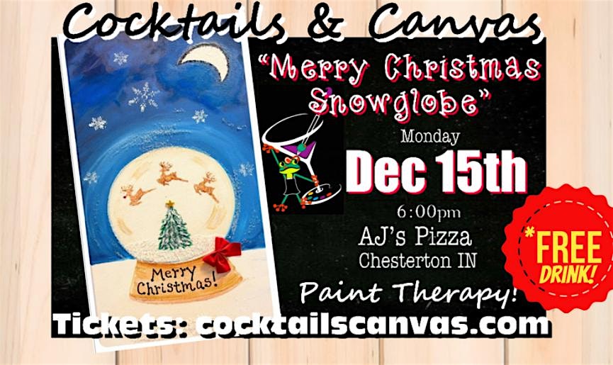 “Merry Christmas Snowglobe” Cocktails and Canvas Paint and Sip Art Event at AJ’s Pizza Co – Chesterton, IN
