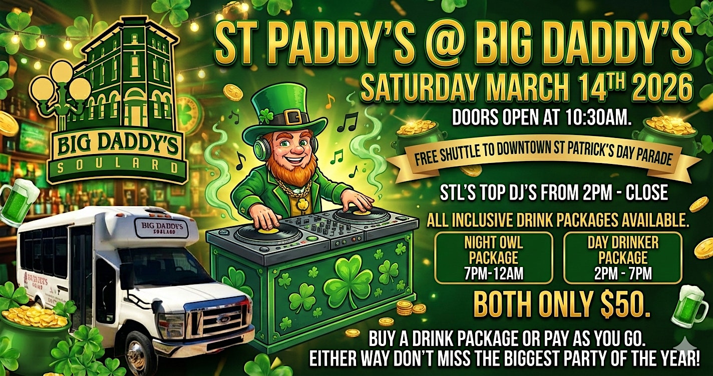 Saint Paddy’s @ Big Daddy’s – Sat March 14th – All Day & Night Event. at Big Daddy’s Bar & Grill – Soulard – Saint Louis, MO