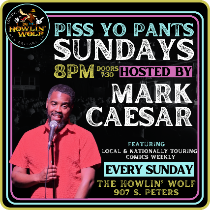 Piss Yo’ Pants Sundays hosted by Mark Caesar at The Den at Howlin’ Wolf – New Orleans, LA