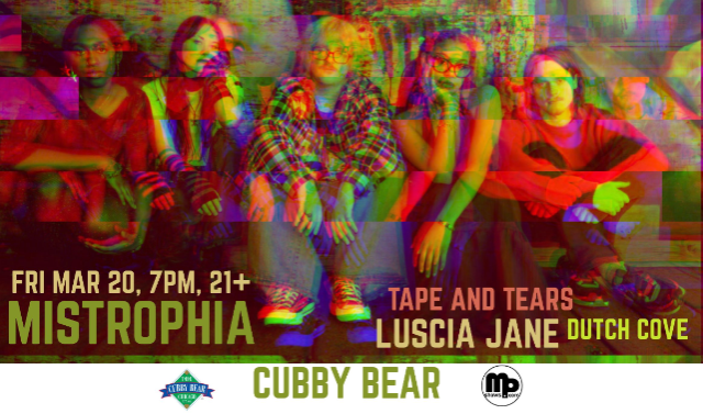 MISTROPHIA / TAPE AND TEARS / LUSICA JANE / DUTCH COVE at Cubby Bear – Chicago, IL