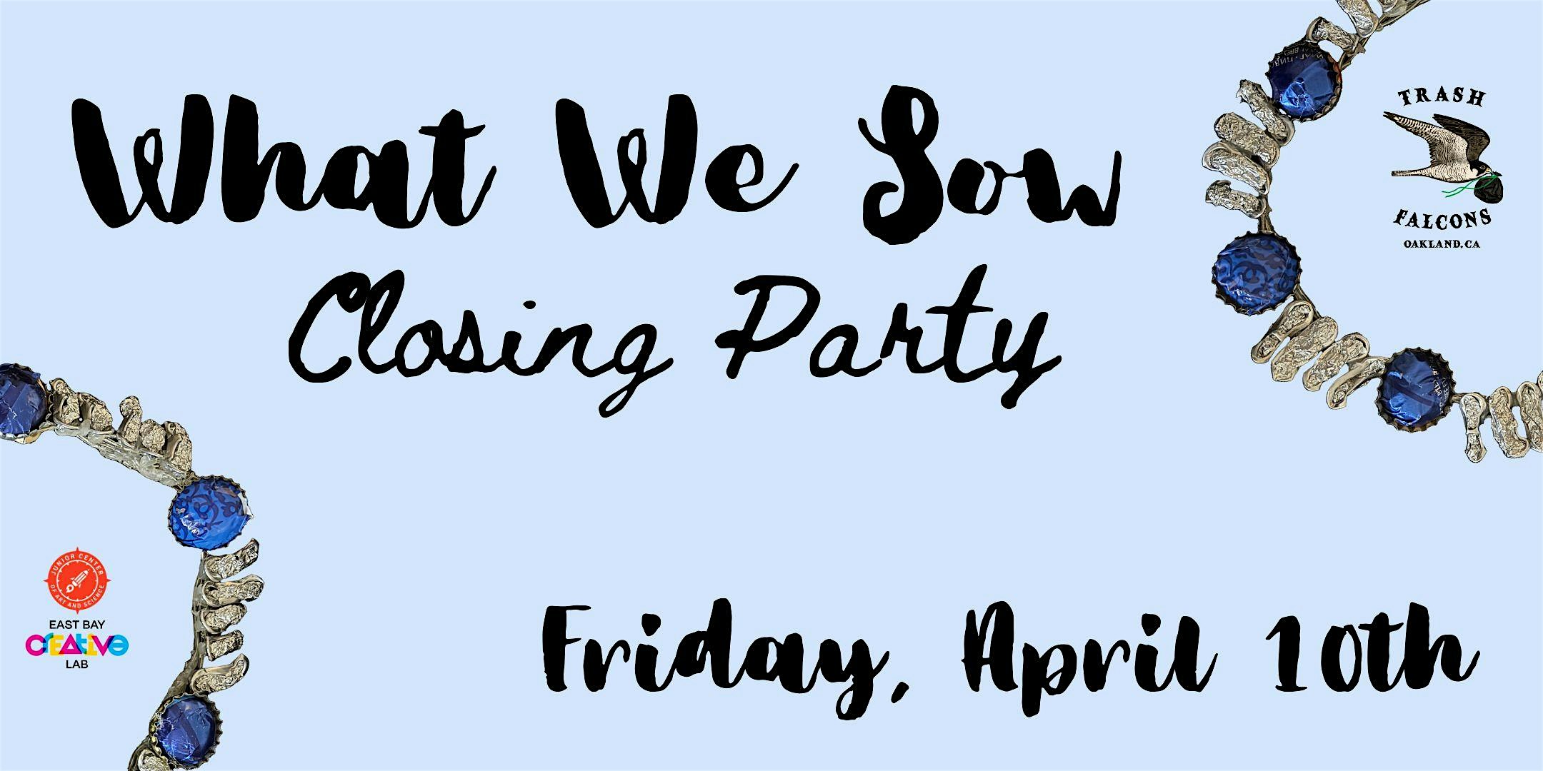 Closing Party – What We Sow Gallery Show at Junior Center Of Art & Science – Oakland, CA