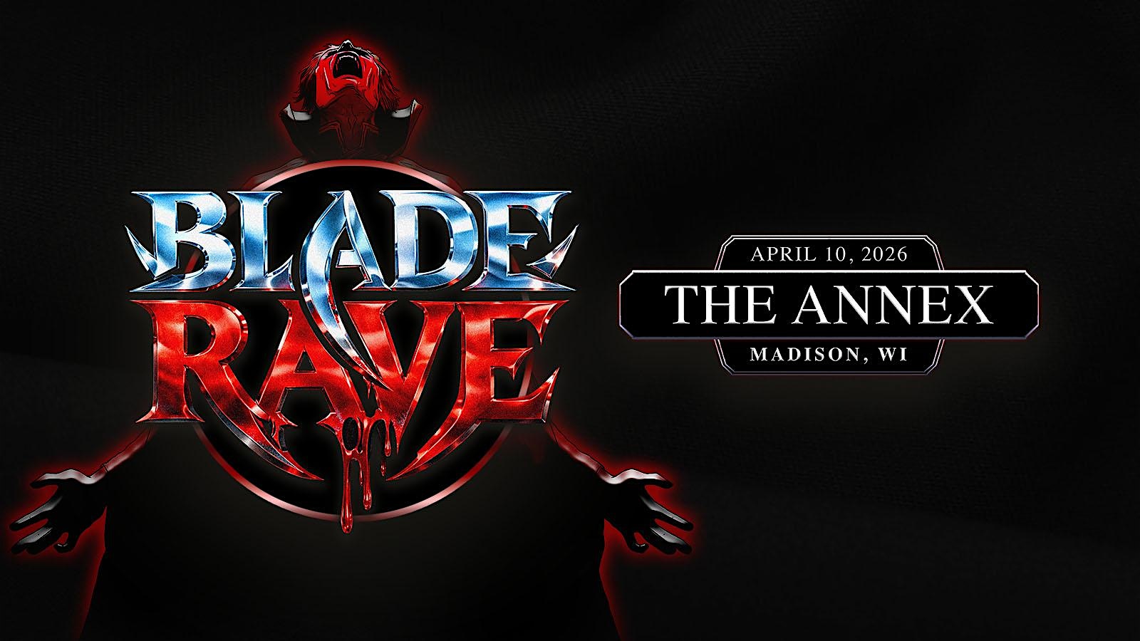 Blade Rave – MADISON at The Annex – Madison, WI