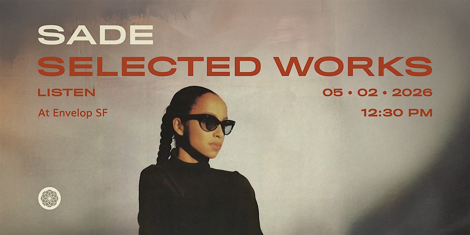 Sade – Selected Works : LISTEN | Envelop SF (12:30pm) at Envelop SF – San Francisco, CA