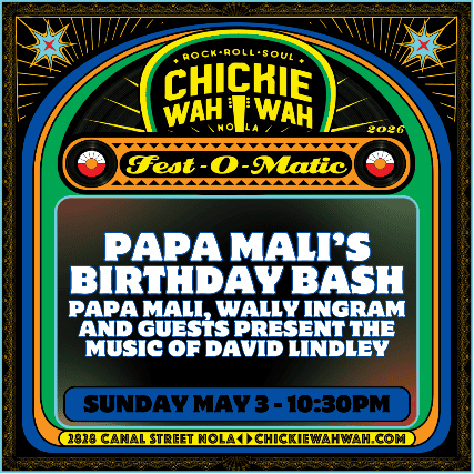 Papa Mali’s Birthday Bash – Papa Mali, Wally Ingram and Guests present the music of David Lindley at Chickie Wah Wah – New Orleans, LA