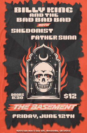 Billy King and the Bad Bad Bad w/ Shedonist and Father Sunn at The Basement – Nashville, TN